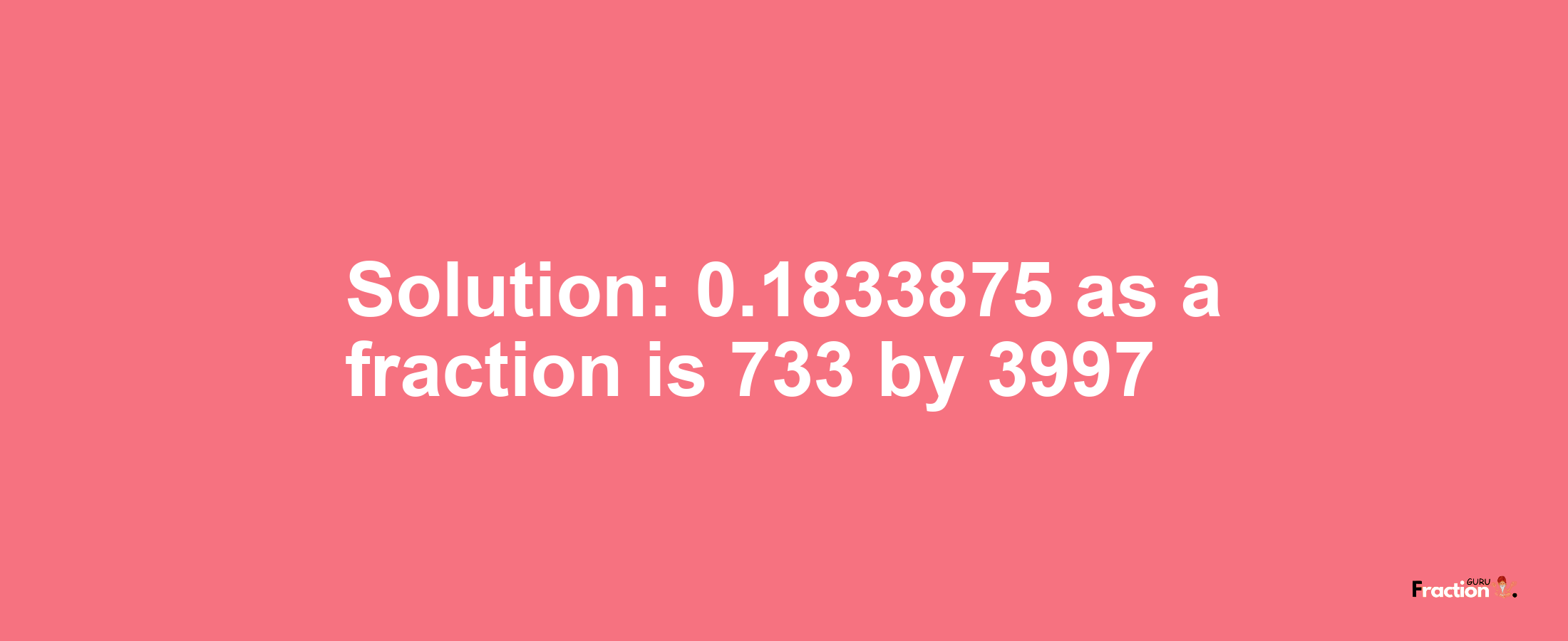 Solution:0.1833875 as a fraction is 733/3997